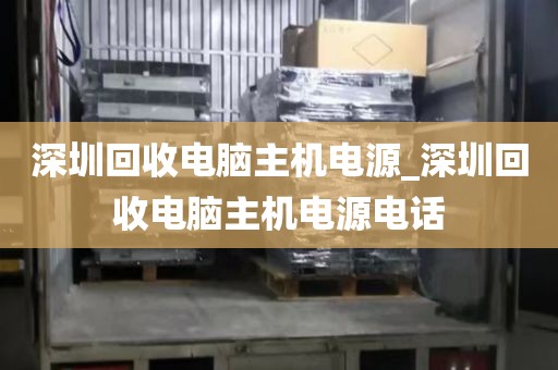 深圳回收電腦主機電源_深圳回收電腦主機電源電話